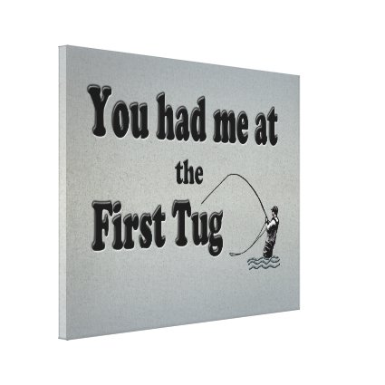 Flyfishing: You had me at the First Tug! Canvas Print