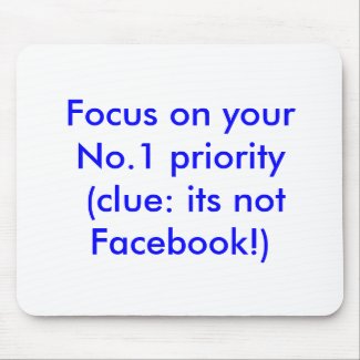 Focus on your No.1 priority (clue: not Facebook) mousepad