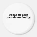 Focus on your own damn family.png magnets
