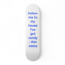 follow  me to my house  I've got candy; thin mi... Skateboard Deck