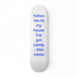follow  me to my house  I've got candy; thin mi... Skateboard Deck