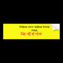 Follow your yellow brick road.  , Stay off of m... bumper stickers