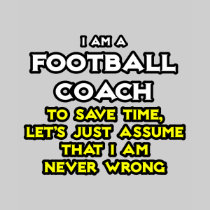 Football Coach...Assume I Am Never Wrong Tee Shirts