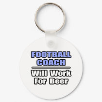 Football Coach...Will Work For Beer keychains by footballcoachshirts Football Coach...Will Work For Beer keychains