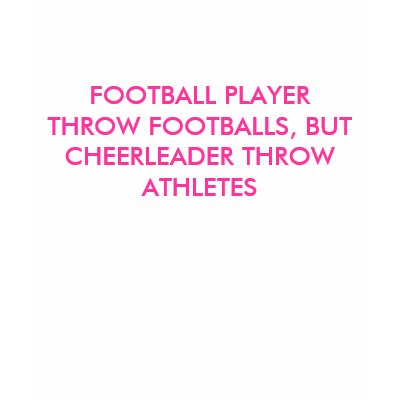 FOOTBALL PLAYER THROW FOOTBALLS, BUT CHEERLEADE... TSHIRT by pinkglitter7