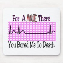 For a Minute there BORED ME TO DEATH Mouse Pads