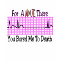 For a Minute there BORED ME TO DEATH t-shirts