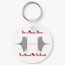 For A Minute There, You Bored Me To Death keychains