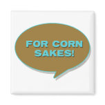 For corn sakes! fridge magnet