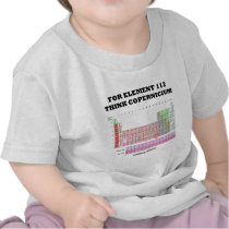 For Element 112 Think Copernicium Tee Shirt