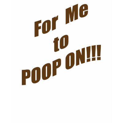 for_me_to_poop_on_t_shirt-p2353988685614181973oxq_400.jpg