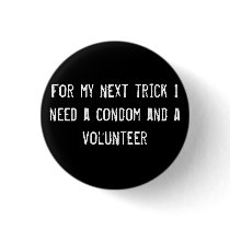 For my next trick I need a condom and a volunteer buttons by funnycustomtshirts For my next trick I need a condom and a volunteer buttons