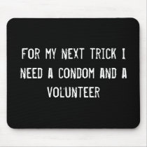 For my next trick I need a condom and a volunteer mousepads by funnycustomtshirts For my next trick I need a condom and a volunteer mousepads