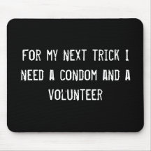 For my next trick I need a condom and a volunteer Mouse Pad