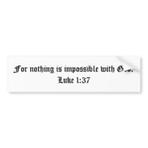 For nothing is impossible with God. Luke 1:37 bumper stickers by christianartist For nothing is impossible with God. Luke 1:37 bumper stickers