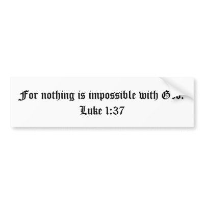 For nothing is impossible with God. Luke 1:37 Bumper Stickers by 