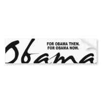 FOR OBAMA THEN. FOR OBAMA NOW. BUMPER STICKER