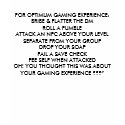 FOR OPTIMUM GAMING EXPERIENCE t-shirts