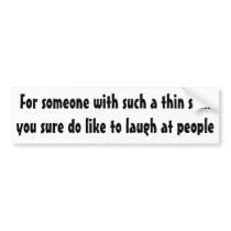For someone with such a thin skin ... bumper sticker