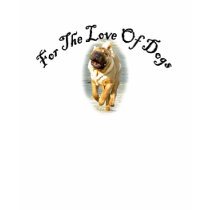 For The Love Of Dogs (See shirt back)