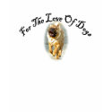 For The Love Of Dogs (See shirt back) by charmingcsp For The Love Of Dogs (See shirt back)