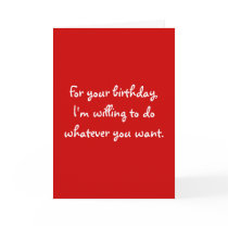 For your birthday,I'm willing to do whatever yo... Cards