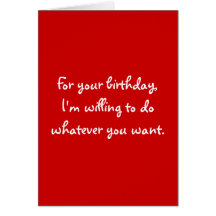 For your birthday,I'm willing to do whatever yo... Cards