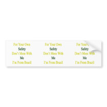 For Your Own Safety Don't Mess With Me I'm From Br Bumper Stickers