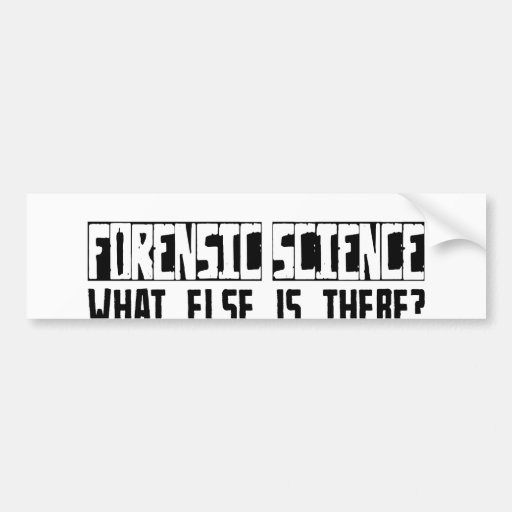 Forensic Science What Else Is There? Bumper Sticker