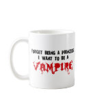 Forget Being a Princess, I Want to Be A Vampire mugs