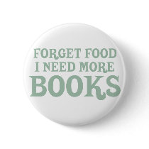 Forget Food, I Need More Books buttons