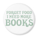 Forget Food, I Need More Books magnets