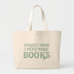 Forget Food, I Need More Books Tote Bags