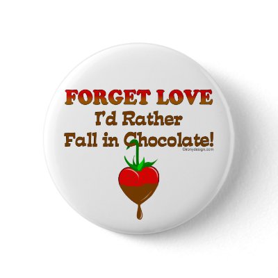 Forget love - I'd rather fall in chocolate Pinback Button by ironydesign