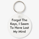 Forget The Keys, I Seem To Have Lost My Mind keychains