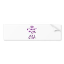 Forget Work and Let's Shop Bumper Sticker