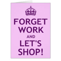 Forget Work and Let's Shop Greeting Card