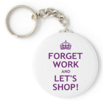 Forget Work and Let's Shop Keychain