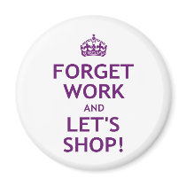 Forget Work and Let's Shop Magnets