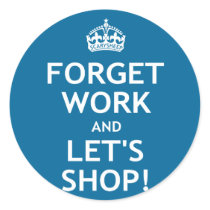 Forget Work and Let's Shop Round Sticker