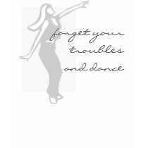 Forget Your Troubles and Dance! t-shirts