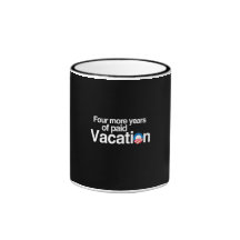 FOUR MORE YEARS OF PAID VACATION COFFEE MUG