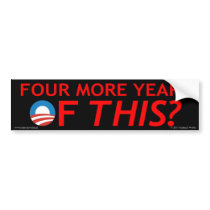 Four more years of THIS? bumper stickers