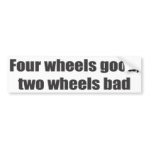Four wheels good, two wheels bad bumper stickers by carmudgeon Four wheels good, two wheels bad bumper stickers