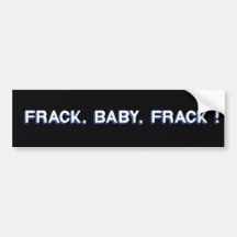 Frack, Baby, Frack! Bumper Stickers