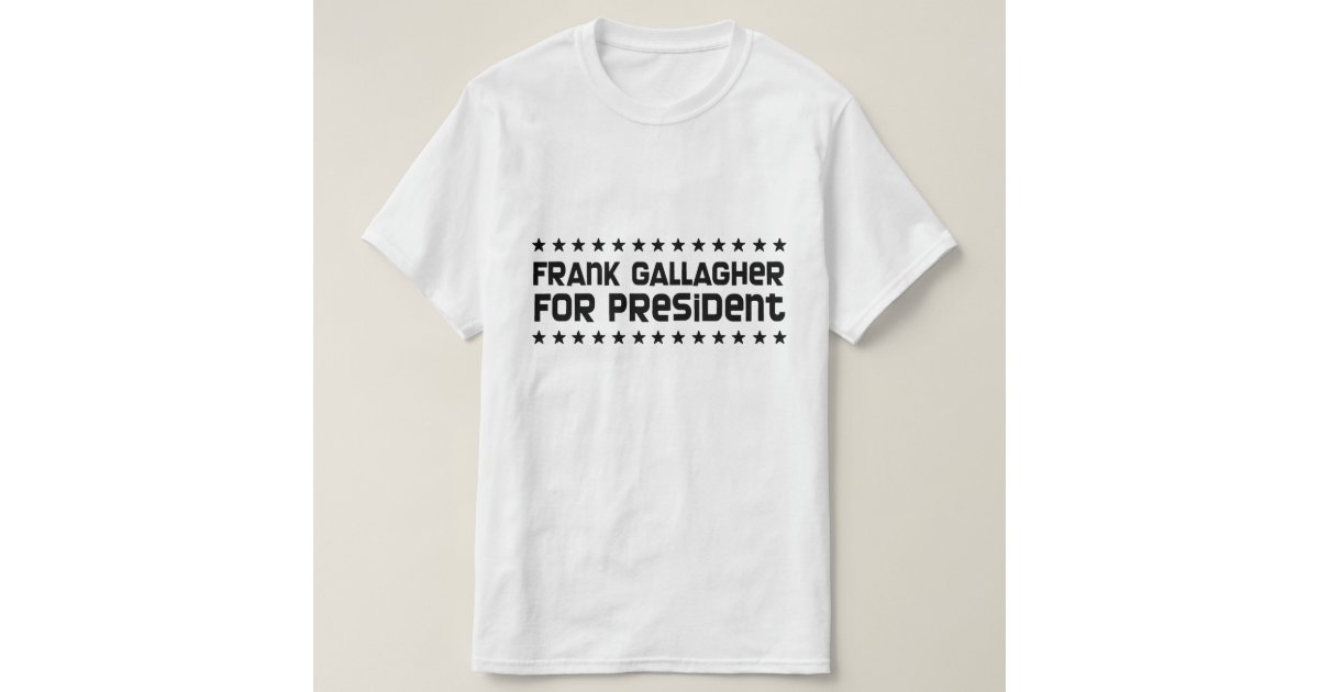 frank gallagher for president t shirt