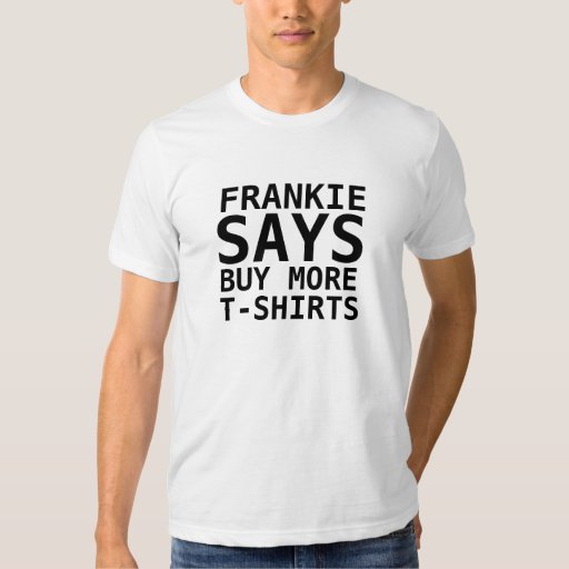 FRANKIE SAYS, Buy more T-shirts Funny Tee