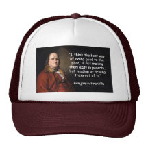 Franklin Quote - "Doing good for the poor..." Hat