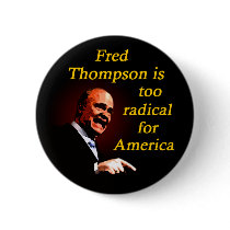Fred Thompson is Too Radical for America buttons