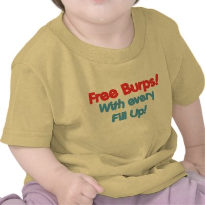 Free Burps with Every Fill Up Tee Shirts by teewitbaby